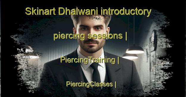 Skinart Dhalwani introductory piercing sessions | PiercingTraining | PiercingClasses | SkinartTraining-India